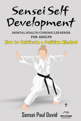 Mental Health Chronicles Series - How to Cultivate a Positive Mindset (Sensei Self Development Mental Health Chronicles)