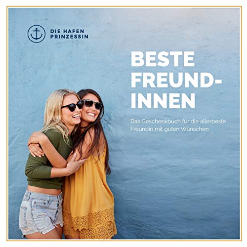 Beste Freundinnen: Das Geschenkbuch für die allerbeste Freundin mit guten Wünschen!