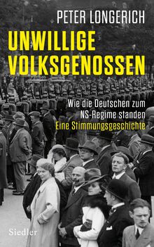 Unwillige Volksgenossen: Wie die Deutschen zum NS-Regime standen. Eine Stimmungsgeschichte