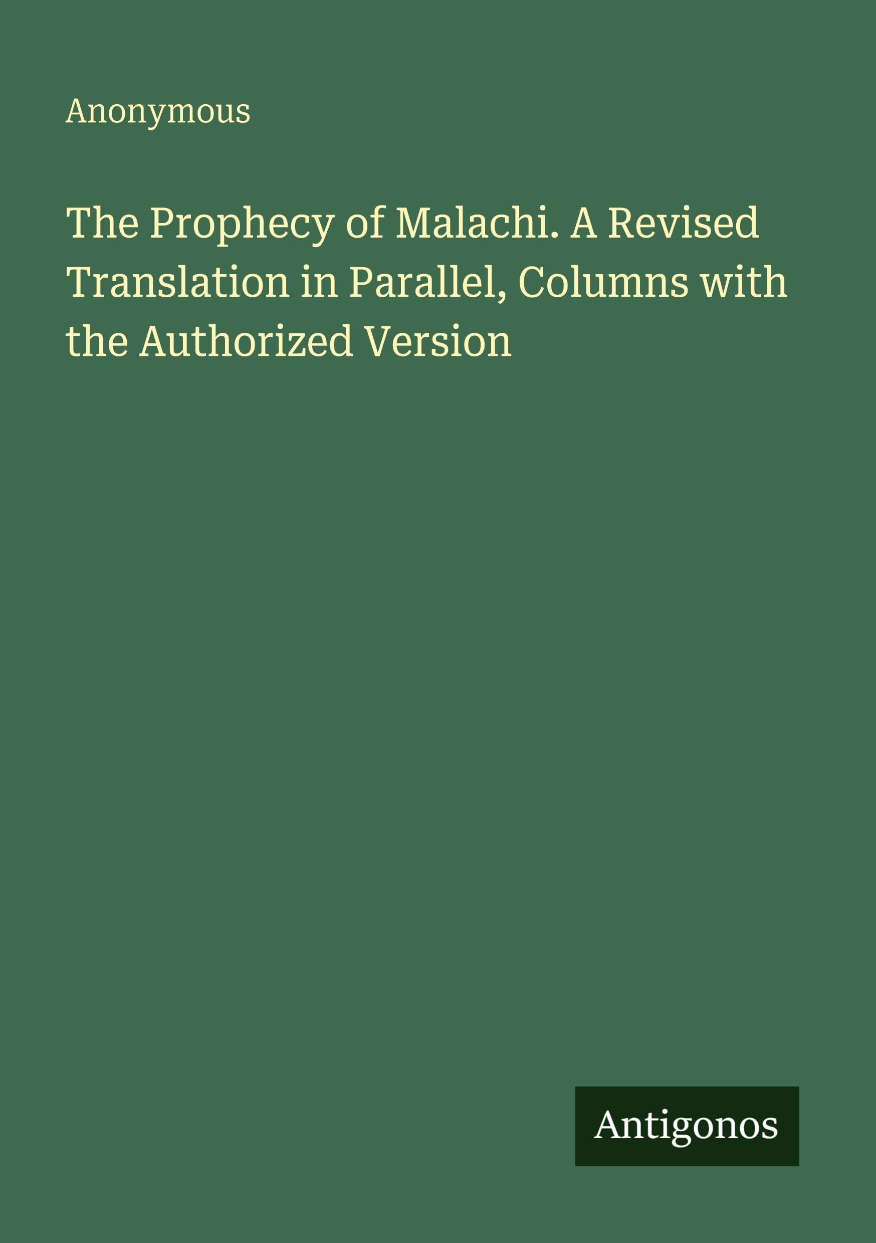 The Prophecy of Malachi. A Revised Translation in Parallel, Columns with the Authorized Version