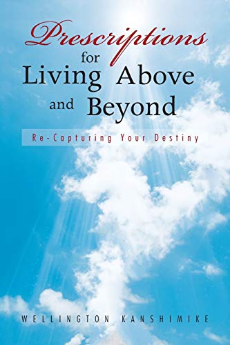 Prescriptions for Living Above and Beyond: Re-Capturing Your Destiny