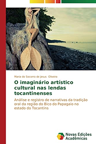 O imaginário artístico cultural nas lendas tocantinenses: Análise e registro de narrativas da tradição oral da região do Bico do Papagaio no estado do Tocantins