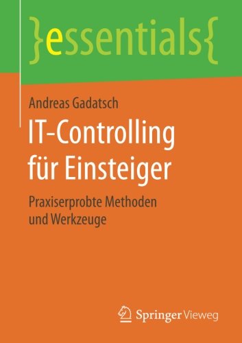 IT-Controlling für Einsteiger: Praxiserprobte Methoden und Werkzeuge (essentials)