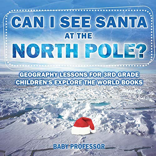 Can I See Santa At The North Pole? Geography Lessons for 3rd Grade Children's Explore the World Books