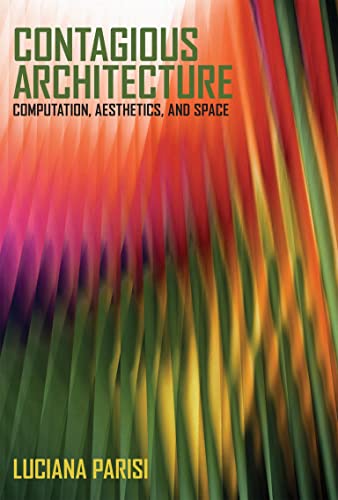 Luciana Parisi Contagious Architecture, Computation, Aesthetics, And Space (Technologies Of Lived Abstraction)