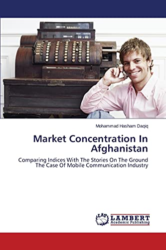 Market Concentration In Afghanistan: Comparing Indices With The Stories On The Ground The Case Of Mobile Communication Industry