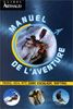 Manuel de l'aventure : treks, 4 x 4, VTT, surf, escalade, rafting...