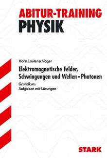 Abitur-Training Physik / Elektromagnetische Felder, Schwingungen und Wellen · Photonen für G9: Grundkurs. Aufgaben mit Lösungen.: Elektromagnetische ... und Wellen, Photonen. Aufgaben mit Lösungen