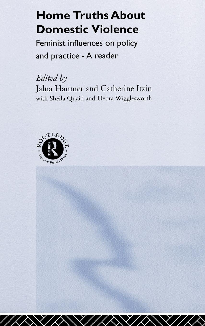Home Truths About Domestic Violence: Feminist Influences on Policy and Practice - A Reader