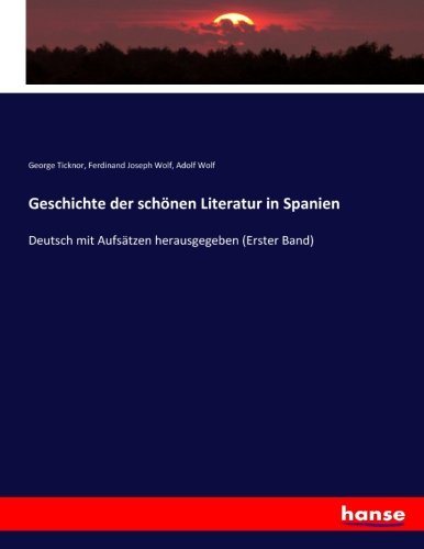 Geschichte der schönen Literatur in Spanien: Deutsch mit Aufsätzen herausgegeben (Erster Band)