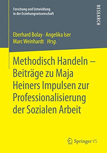 Methodisch Handeln - Beiträge zu Maja Heiners Impulsen zur Professionalisierung der Sozialen Arbeit (Forschung und Entwicklung in der Erziehungswissenschaft)