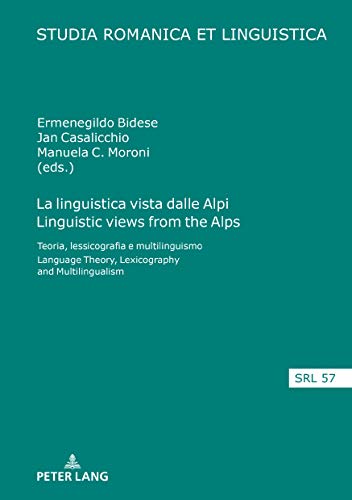 La linguistica vista dalle Alpi Linguistic views from the Alps: Teoria, lessicografia e multilinguismo Language Theory, Lexicography and Multilingualism (Studia Romanica et Linguistica, Band 57)