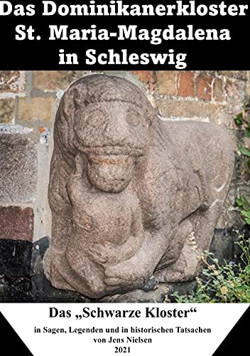 Das Dominikanerkloster St. Maria-Magdalena in Schleswig: Das Schwarze Kloster in Sagen, Legenden und historischen Tatsachen