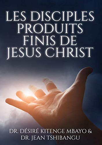 LES DISCIPLES, PRODUITS FINIS DE JESUS CHRIST