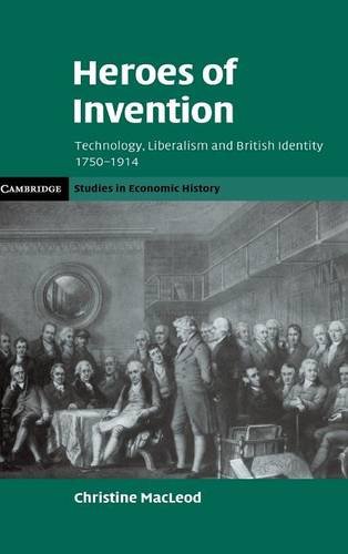 Heroes of Invention: Technology, Liberalism and British Identity, 1750–1914 (Cambridge Studies in Economic History - Second Series)