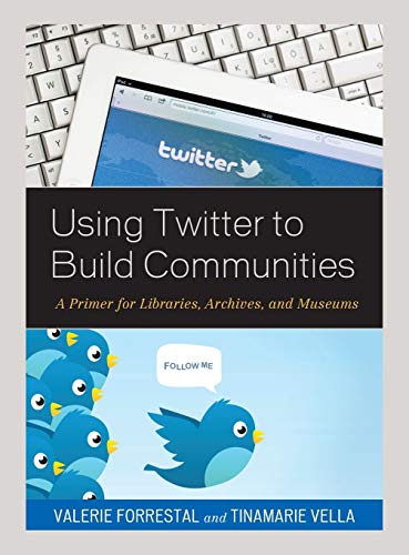 Using Twitter to Build Communities: A Primer for Libraries, Archives, and Museums