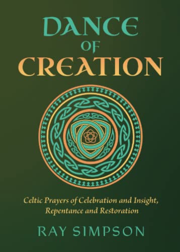 Ray Simpson Dance Of Creation, Celtic Prayers Of Celebration And Insight, Repentance And Restoration