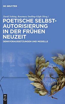 Poetische Selbstautorisierung in der Frühen Neuzeit: Denkvoraussetzungen und Modelle