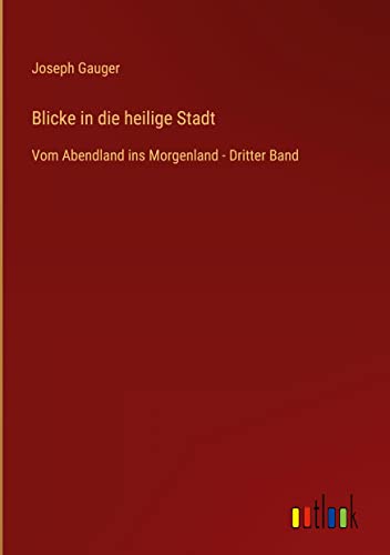 Blicke in die heilige Stadt: Vom Abendland ins Morgenland - Dritter Band