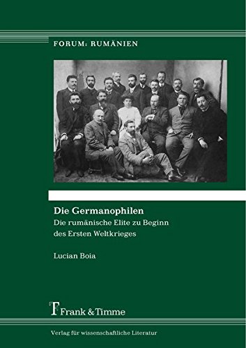 Die Germanophilen: Die rumänische Elite zu Beginn des Ersten Weltkrieges (Forum: Rumänien)