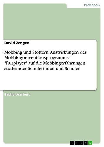 Mobbing und Stottern. Auswirkungen des Mobbingpräventionsprogramms Fairplayer auf die Mobbingerfahrungen stotternder Schülerinnen und Schüler