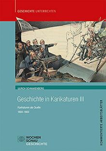Geschichte in Karikaturen III: Karikaturen als Quelle 1800-1900 (Geschichte unterrichten)