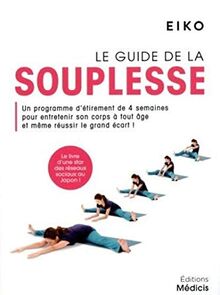 Le guide de la souplesse : un programme d'étirement de 4 semaines pour entretenir son corps à tout âge et même réussir le grand écart !