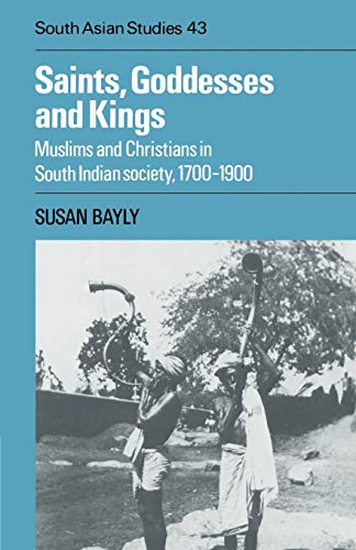 Saints, Goddesses and Kings: Muslims and Christians in South Indian Society, 1700-1900 (Cambridge South Asian Studies, Band 43)