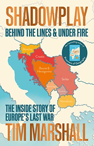 Tim Marshall Shadowplay, Behind The Lines And Under Fire, The Inside Story Of Europe's Last War