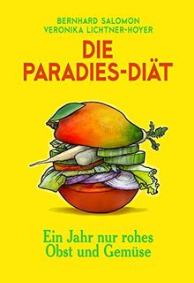 Die Paradies-Diät: Ein Jahr nur rohes Obst und Gemüse