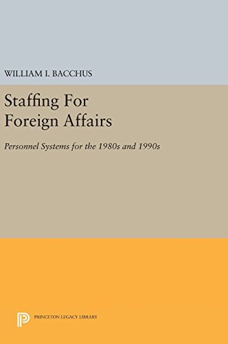 Staffing For Foreign Affairs: Personnel Systems for the 1980s and 1990s (Princeton Legacy Library)