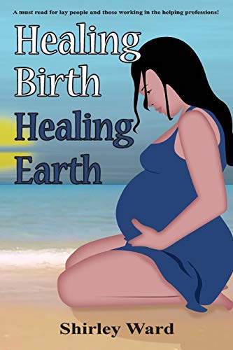 Healing Birth Healing Earth: A Journey Through Pre- And Perinatal Psychology (Healing Birth to Save the Earth, Band 1)