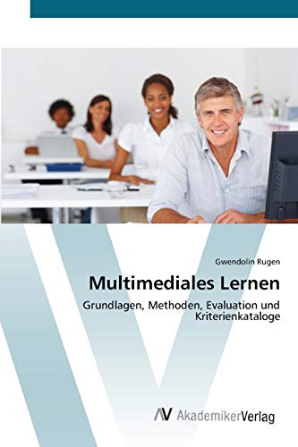 Multimediales Lernen: Grundlagen, Methoden, Evaluation und Kriterienkataloge