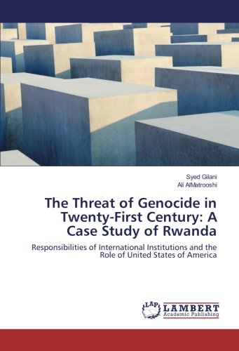The Threat of Genocide in Twenty-First Century: A Case Study of Rwanda: Responsibilities of International Institutions and the Role of United States of America