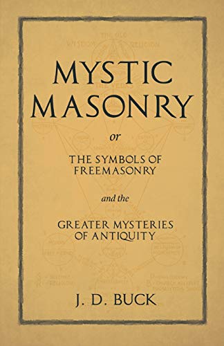 Buck, J. D. (Jirah Dewey) Mystic Masonry Or The Symbols Of Freemasonry And The Greater Mysteries Of Antiquity