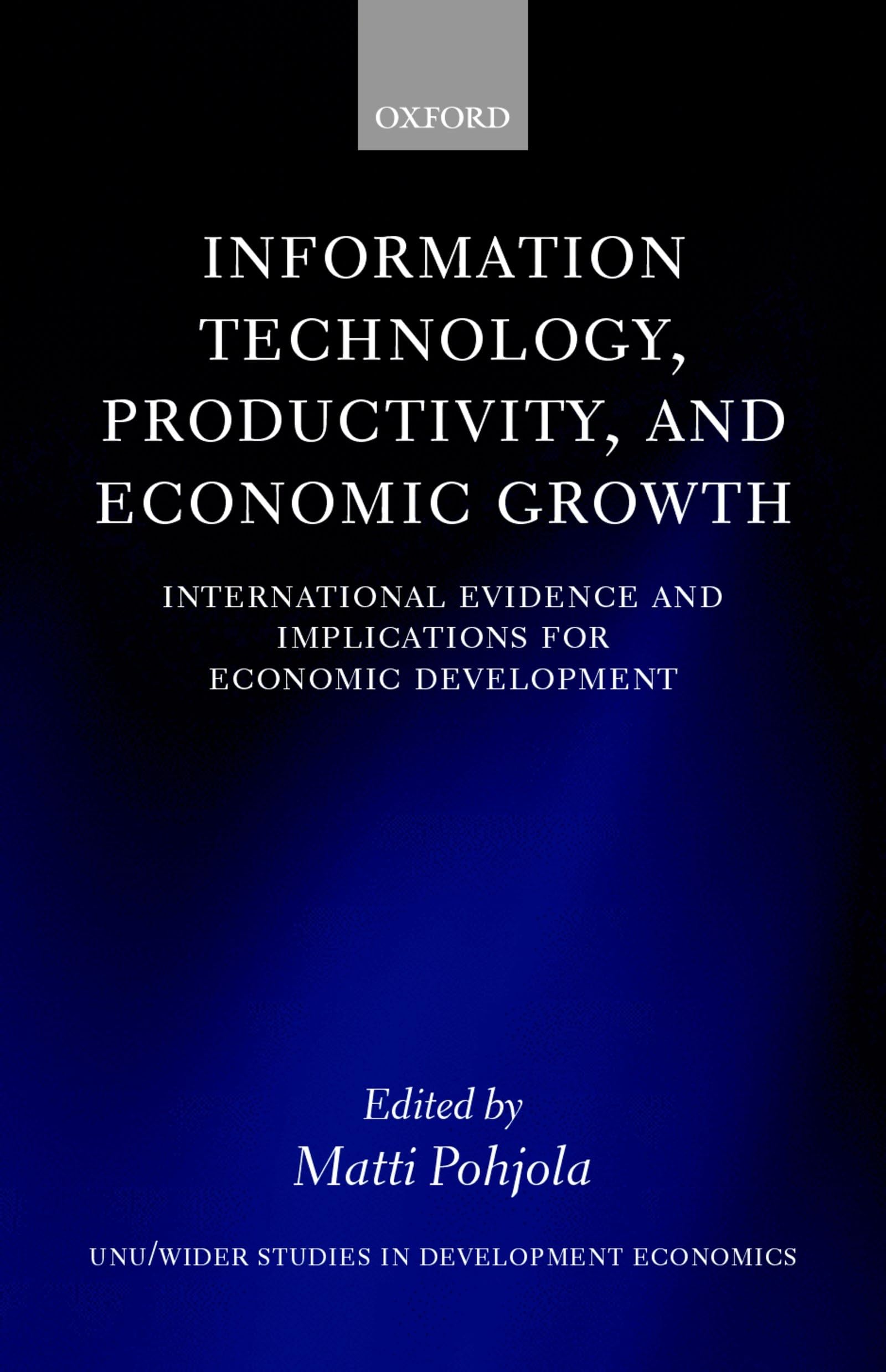 Information Technology, Productivity, and Economic Growth: International Evidence and Implications for Economic Development (W I D E R STUDIES IN DEVELOPMENT ECONOMICS)