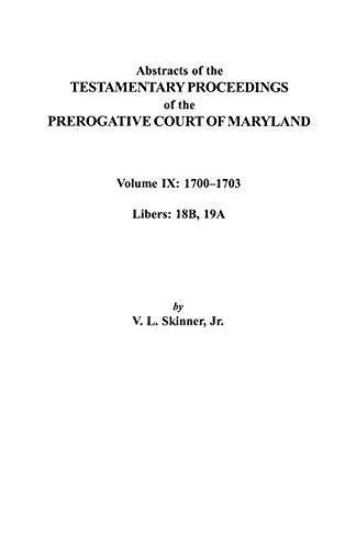 Abstracts of the Testamentary Proceedings of the Prerogative Court of Maryland. Volume IX: 1700-1703, Libers: 18b, 19a