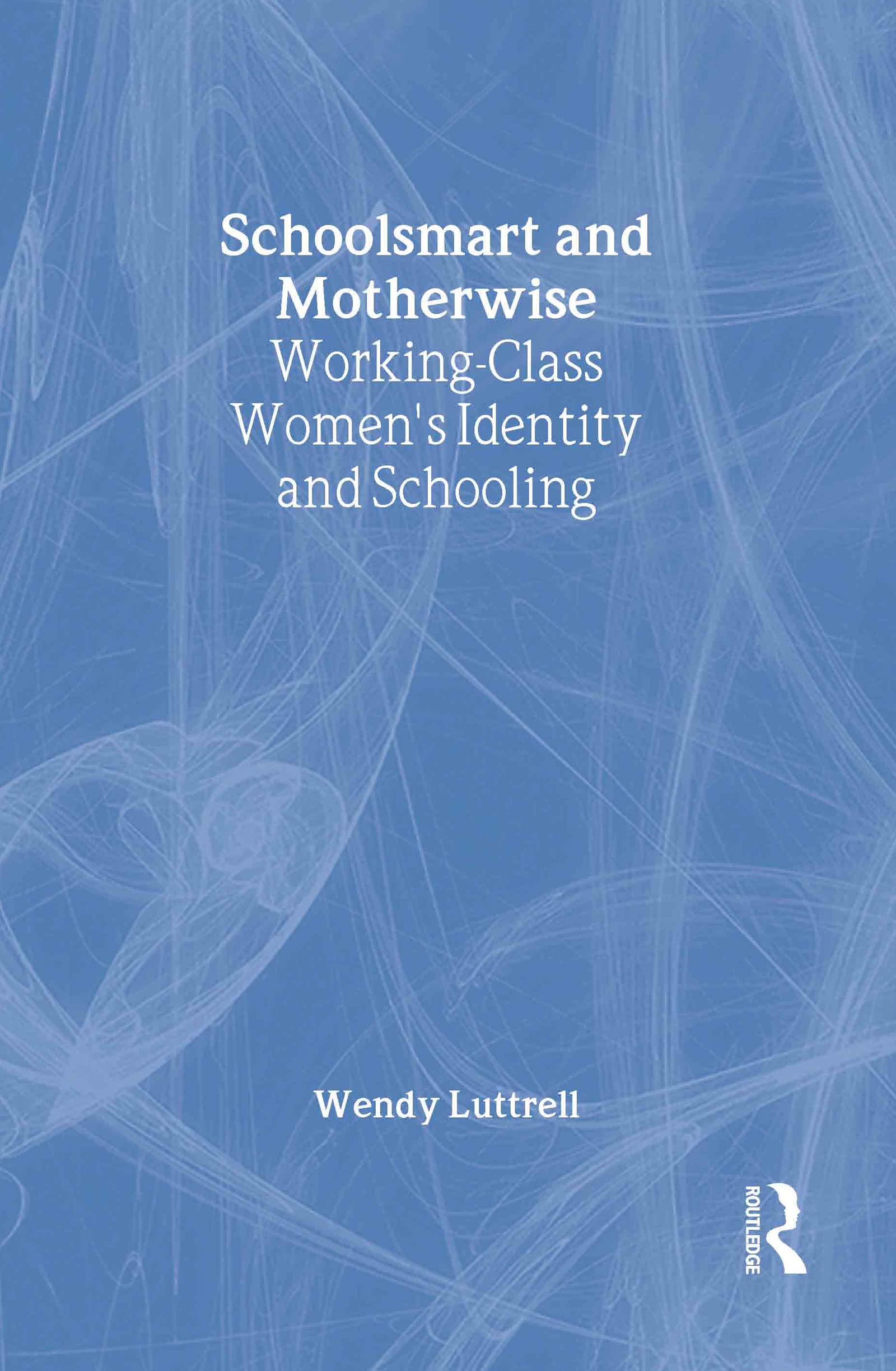 School-smart and Mother-wise: Working-Class Women's Identity and Schooling (Perspectives on Gender)