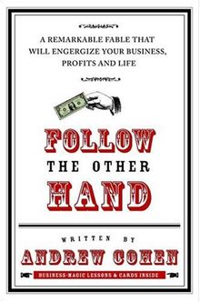 Follow the Other Hand: A Remarkable Fable That Will Energize Your Business, Profits, and Life [With Magic Cards]