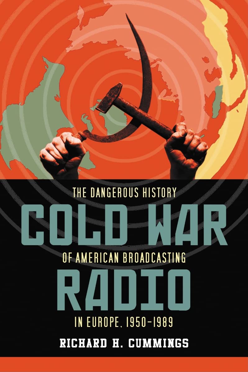 Cold War Radio. The Dangerous History of American Broadcasting in Europe, 1950-1989