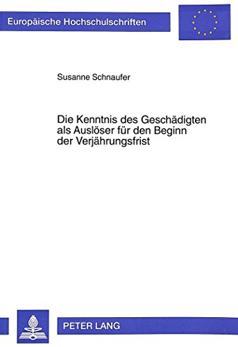 Die Kenntnis des Geschädigten als Auslöser für den Beginn der Verjährungsfrist (Europäische Hochschulschriften - Reihe II)