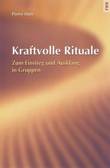 Kraftvolle Rituale: Zum Einstieg und Ausklang in Gruppen