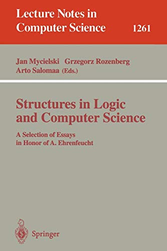 Structures in Logic and Computer Science: A Selection of Essays in Honor of A. Ehrenfeucht (Lecture Notes in Computer Science, 1261, Band 1261)