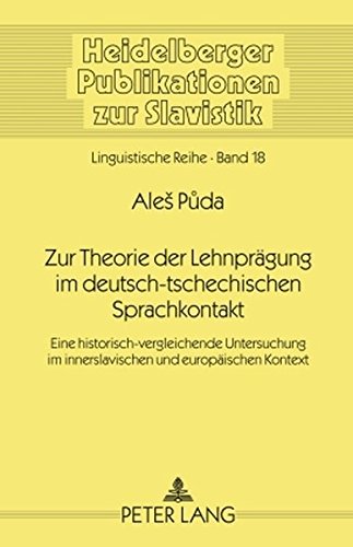 Zur Theorie der Lehnprägung im deutsch-tschechischen Sprachkontakt: Eine historisch-vergleichende Untersuchung im innerslavischen und europäischen Kontext (Heidelberger Publikationen zur Slavistik)