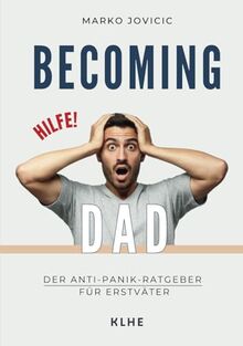 Becoming Dad: Der Anti-Panik Ratgeber für Erstväter: Papa werden und worüber niemand spricht: ein humorvolles Mutmachbuch aus Sicht des Mannes