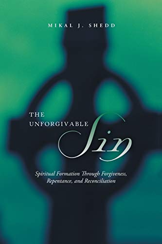 The Unforgivable Sin: Spiritual Formation Through Forgiveness, Repentance, and Reconciliation