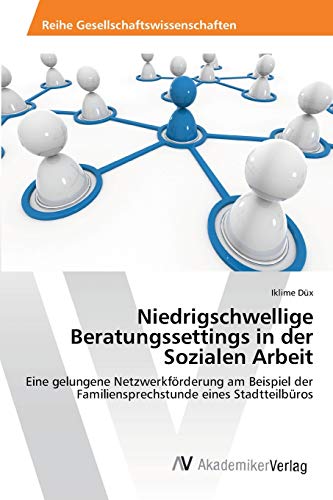 Niedrigschwellige Beratungssettings in der Sozialen Arbeit: Eine gelungene Netzwerkförderung am Beispiel der Familiensprechstunde eines Stadtteilbüros