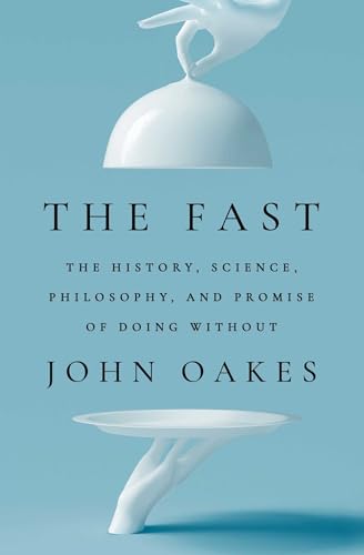 The Fast: The History, Science, Philosophy, and Promise of Doing Without