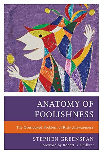 Stephen Greenspan Anatomy Of Foolishness, The Overlooked Problem Of Risk-Unawareness
