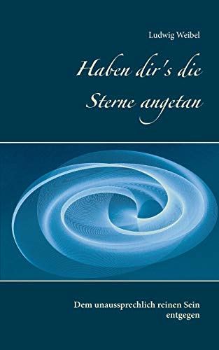 Haben dir's die Sterne angetan: Dem unaussprechlich reinen Sein entgegen